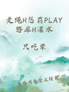 走绳H惩罚PLAY憋尿H灌水