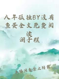 八年孤独BY没有鱼蛋全文免费阅读