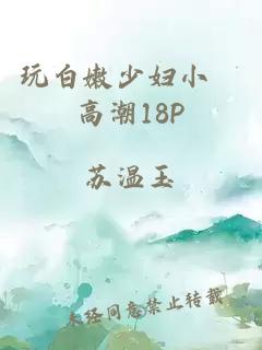 玩白嫩少妇小泬高潮18P