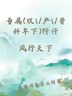 专属(双\/产\/骨科年下)纤仟