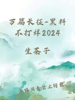 万篇长征-黑料不打烊2024