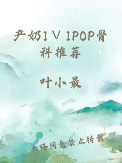 产奶1∨1POP骨科推荐