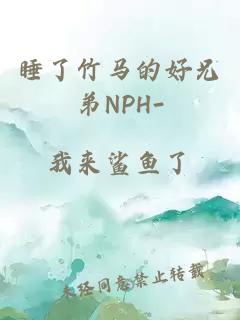 睡了竹马的好兄弟NPH-