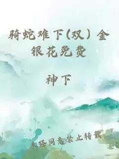 骑蛇难下(双) 金银花免费