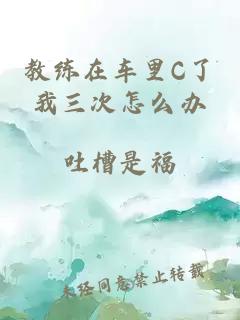 教练在车里C了我三次怎么办