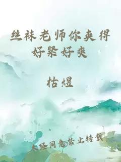 丝袜老师你夹得好紧好爽