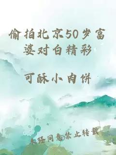 偷拍北京50岁富婆对白精彩