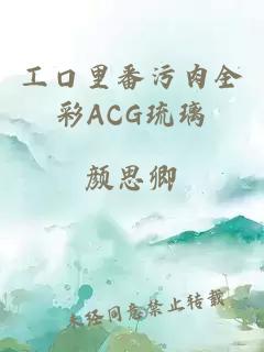 工口里番污肉全彩ACG琉璃