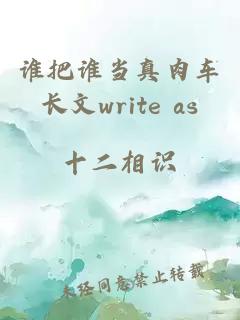 谁把谁当真肉车长文write as