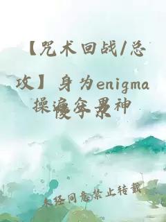 【咒术回战/总攻】身为enigma操遍众男神