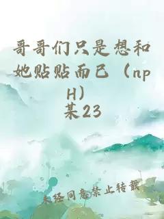 哥哥们只是想和她贴贴而已（npH）