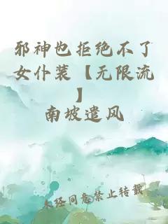 邪神也拒绝不了女仆装【无限流】