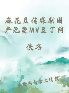 麻花豆传媒剧国产免费MV豆丁网