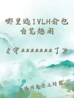 哪里逃1VLH俞也白笔趣阁