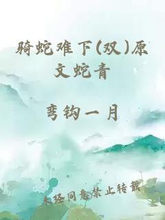 骑蛇难下(双)原文蛇青