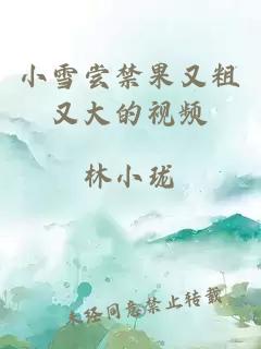 小雪尝禁果又粗又大的视频