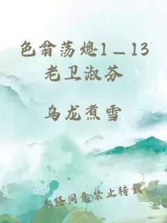 色翁荡熄1—13老卫淑芬